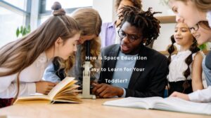 How Is Space Education Easy to Learn for Your Toddler